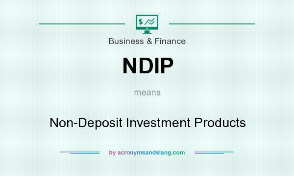 What does NDIP mean? It stands for Non-Deposit Investment Products
