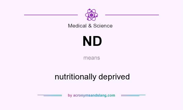 What does ND mean? It stands for nutritionally deprived