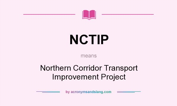 What does NCTIP mean? It stands for Northern Corridor Transport Improvement Project