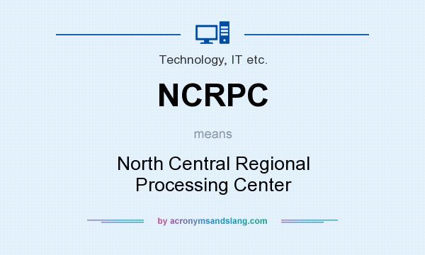 What does NCRPC mean? It stands for North Central Regional Processing Center
