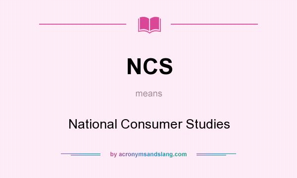 What does NCS mean? It stands for National Consumer Studies