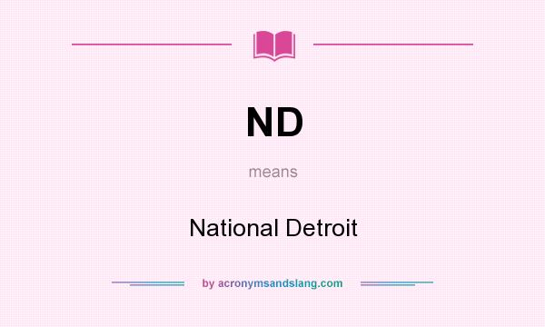 What does ND mean? It stands for National Detroit