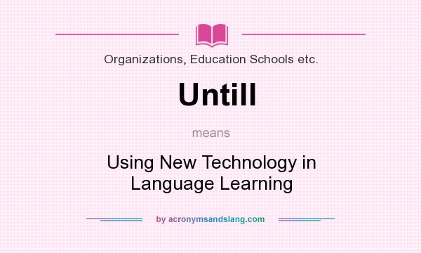 What does Untill mean? It stands for Using New Technology in Language Learning