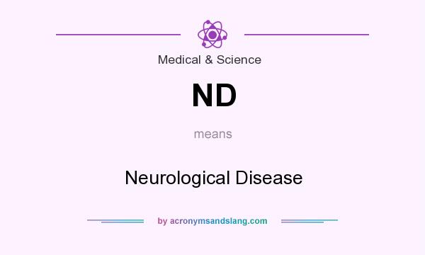What does ND mean? It stands for Neurological Disease