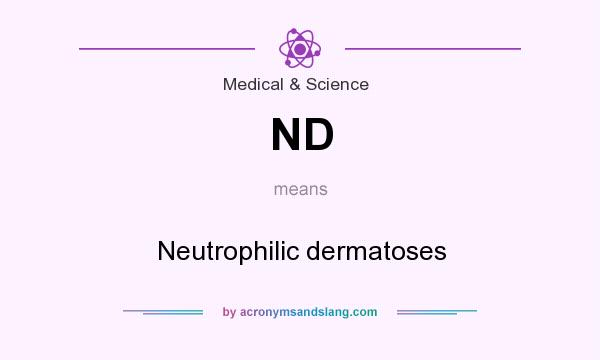 What does ND mean? It stands for Neutrophilic dermatoses