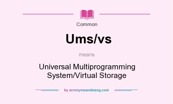 What does Ums/vs mean? It stands for Universal Multiprogramming System/Virtual Storage