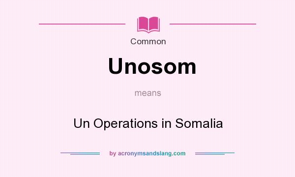 What does Unosom mean? It stands for Un Operations in Somalia
