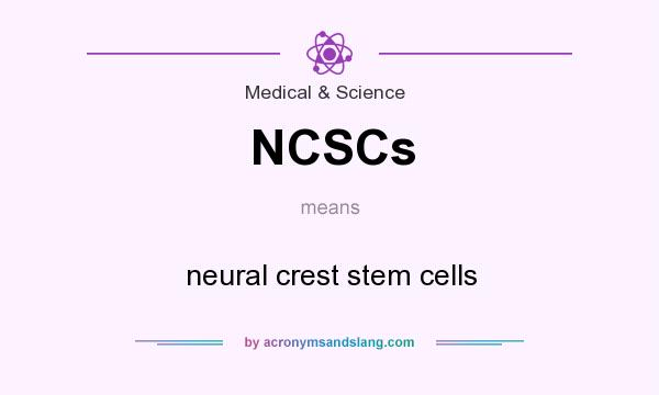 What does NCSCs mean? It stands for neural crest stem cells
