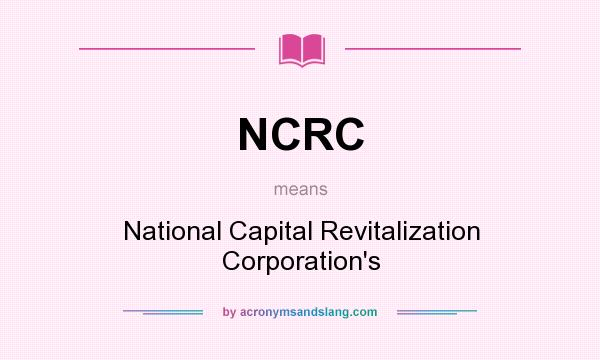 What does NCRC mean? It stands for National Capital Revitalization Corporation`s