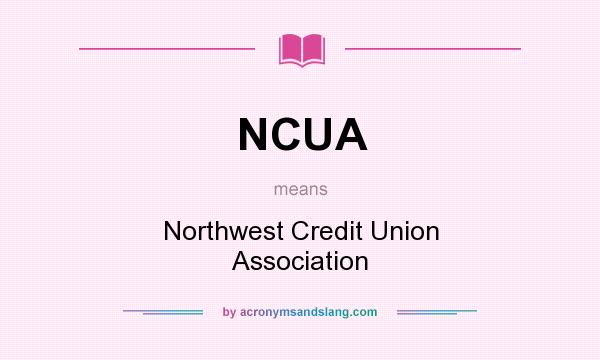 What does NCUA mean? It stands for Northwest Credit Union Association
