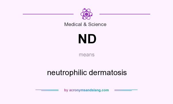 What does ND mean? It stands for neutrophilic dermatosis