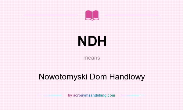 What does NDH mean? It stands for Nowotomyski Dom Handlowy