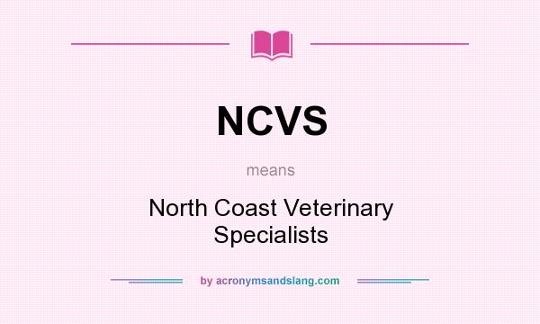 What does NCVS mean? It stands for North Coast Veterinary Specialists