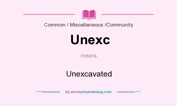 What does Unexc mean? It stands for Unexcavated