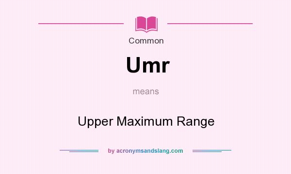 What does Umr mean? It stands for Upper Maximum Range