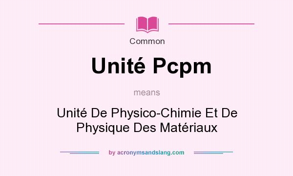 What does Unit Pcpm mean? It stands for Unit De Physico-Chimie Et De Physique Des Matriaux