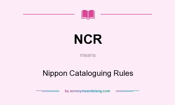 What does NCR mean? It stands for Nippon Cataloguing Rules