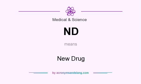 What does ND mean? It stands for New Drug
