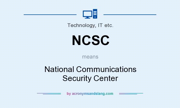 What does NCSC mean? It stands for National Communications Security Center