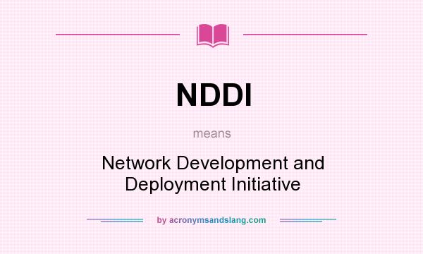 What does NDDI mean? It stands for Network Development and Deployment Initiative