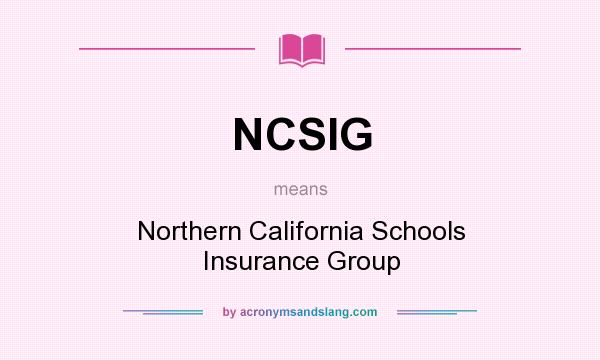 What does NCSIG mean? It stands for Northern California Schools Insurance Group