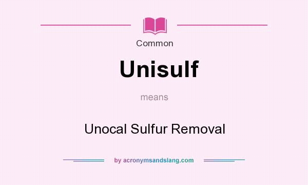 What does Unisulf mean? It stands for Unocal Sulfur Removal