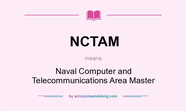 What does NCTAM mean? It stands for Naval Computer and Telecommunications Area Master