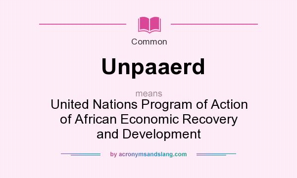 What does Unpaaerd mean? It stands for United Nations Program of Action of African Economic Recovery and Development