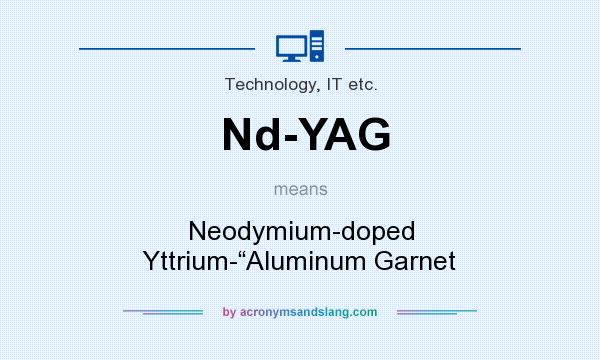 What does Nd-YAG mean? It stands for Neodymium-doped Yttrium-“Aluminum Garnet