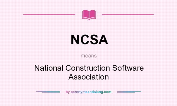 What does NCSA mean? It stands for National Construction Software Association