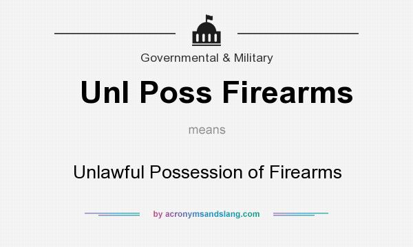 What does Unl Poss Firearms mean? It stands for Unlawful Possession of Firearms