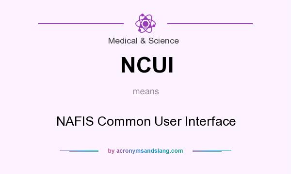 What does NCUI mean? It stands for NAFIS Common User Interface