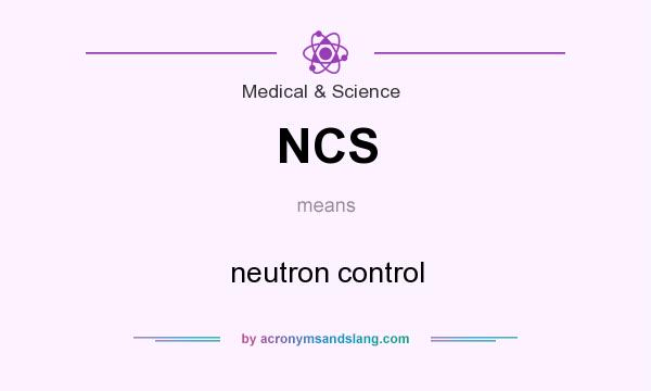 What does NCS mean? It stands for neutron control