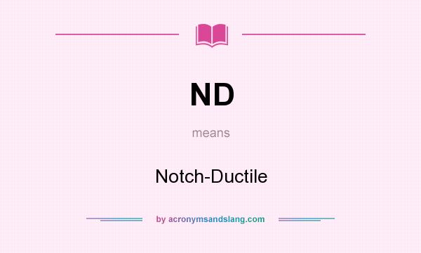 What does ND mean? It stands for Notch-Ductile