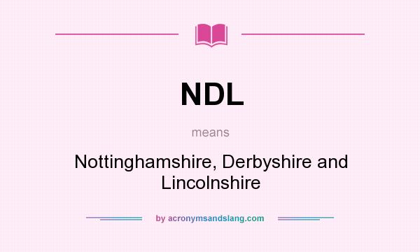 What does NDL mean? It stands for Nottinghamshire, Derbyshire and Lincolnshire