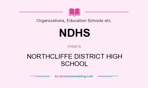 What does NDHS mean? It stands for NORTHCLIFFE DISTRICT HIGH SCHOOL
