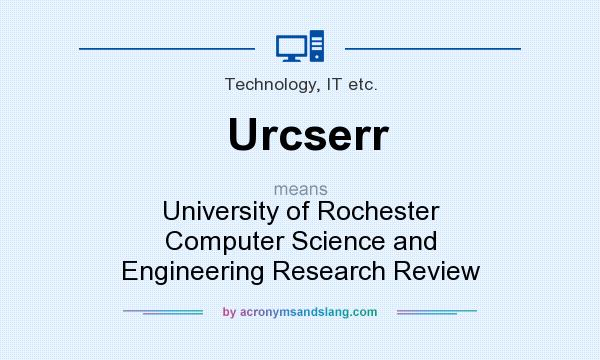 What does Urcserr mean? It stands for University of Rochester Computer Science and Engineering Research Review