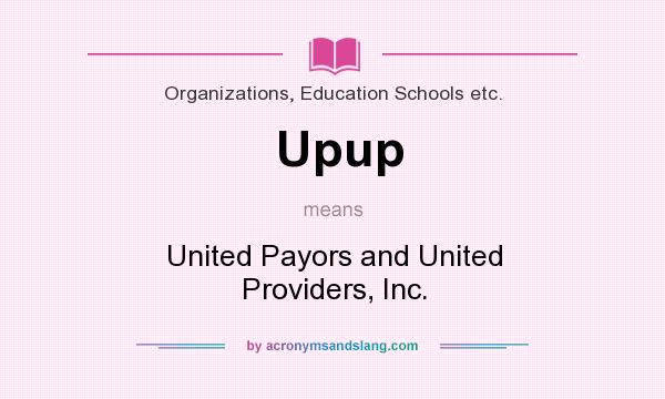 What does Upup mean? It stands for United Payors and United Providers, Inc.