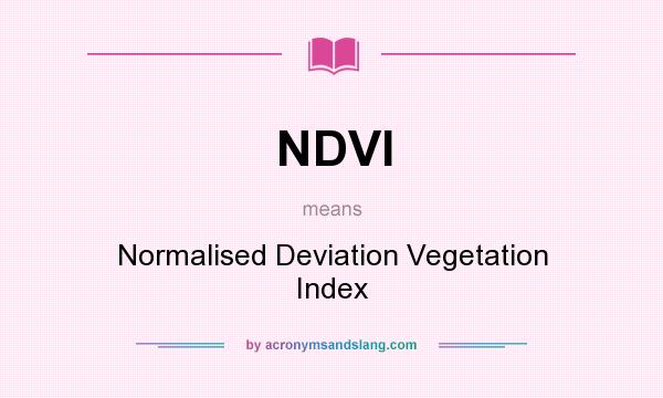 What does NDVI mean? It stands for Normalised Deviation Vegetation Index