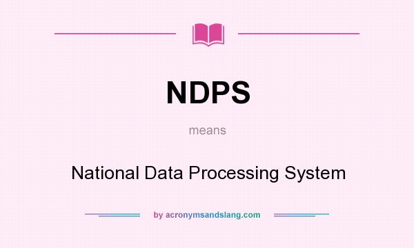 What does NDPS mean? It stands for National Data Processing System