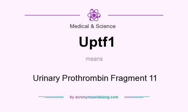 What does Uptf1 mean? It stands for Urinary Prothrombin Fragment 11