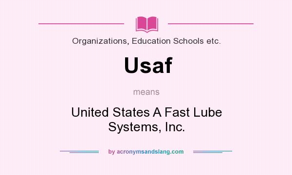 What does Usaf mean? It stands for United States A Fast Lube Systems, Inc.