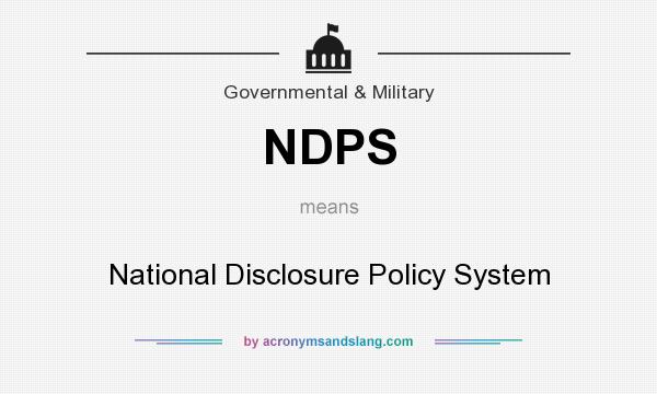 What does NDPS mean? It stands for National Disclosure Policy System