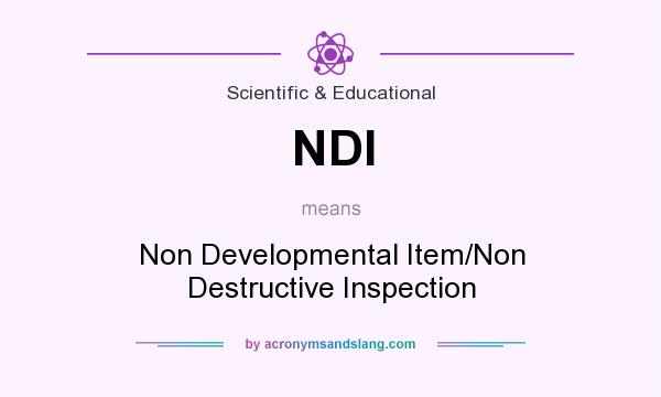 What does NDI mean? It stands for Non Developmental Item/Non Destructive Inspection
