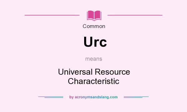 What does Urc mean? It stands for Universal Resource Characteristic