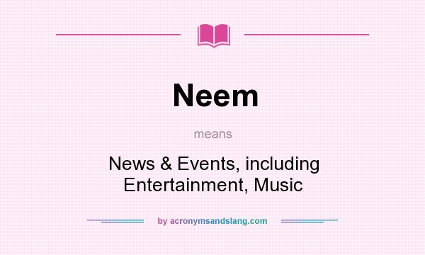 What does Neem mean? It stands for News & Events, including Entertainment, Music