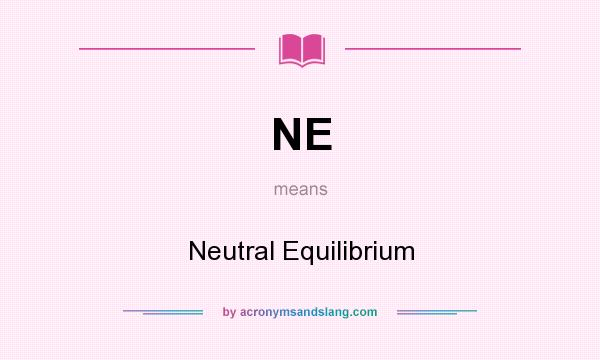 What does NE mean? It stands for Neutral Equilibrium