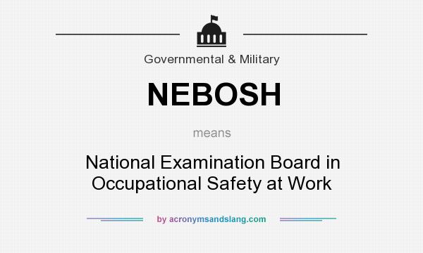 What does NEBOSH mean? It stands for National Examination Board in Occupational Safety at Work