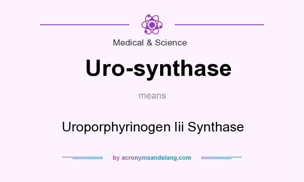 What does Uro-synthase mean? It stands for Uroporphyrinogen Iii Synthase