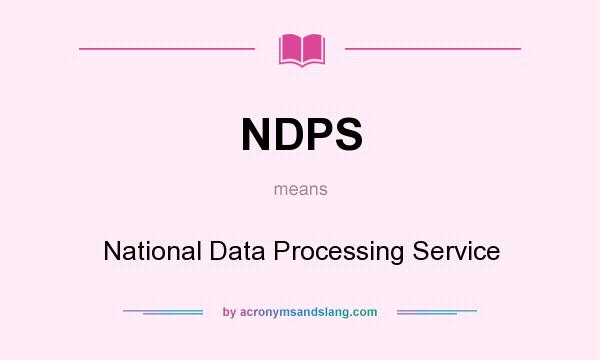 What does NDPS mean? It stands for National Data Processing Service